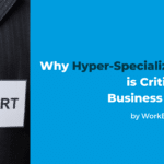 Why Hyper-Specialization is Critical to Business Today