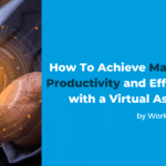 How To Achieve Maximum Productivity and Efficiency with a Virtual Assistant